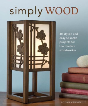 Simply Wood 40 Stylish And Easy To Make Projects For The Modern Woodworker Roshaan Ganief