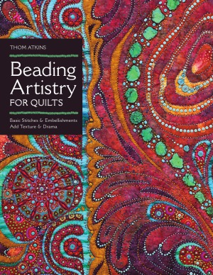 Beading Artistry For Quilts Basic Stitches Embellishments Add Texture Drama Thom Atkins