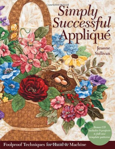 Simply Successful Applique Foolproof Technique 9 Projects For Hand Machine Jeanne Sullivan