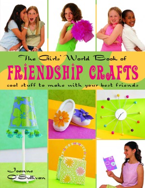 The Girls World Book Of Friendship Crafts Cool Stuff To Make With Your Best Friends Joanne Osullivan