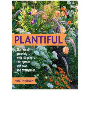Plantiful Start Small Grow Big With 150 Plants That Spread Selfsow And Overwinter Kristin Green