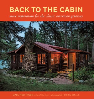 Back To The Cabin More Inspiration For The Classic American Getaway 1st Edition Dale Mulfinger