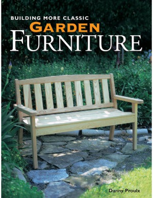 Building More Classic Garden Furniture Danny Proulx
