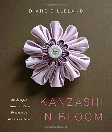 Kanzashi In Bloom 20 Simple Foldandsew Projects To Wear And Give Diane Gilleland
