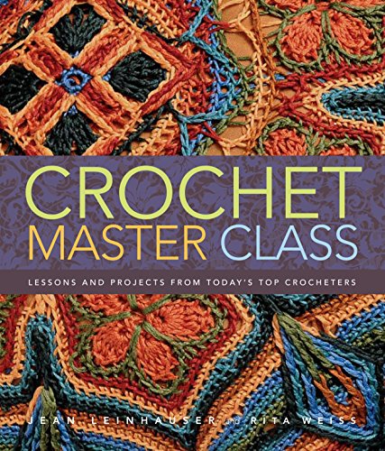 Crochet Master Class Lessons And Projects From Todays Top Crocheters Jean Leinhauser