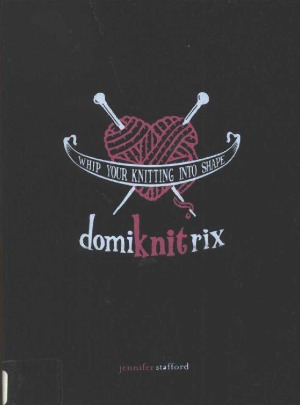 Domiknitrix Whip Your Knitting Into Shape Jennifer Stafford