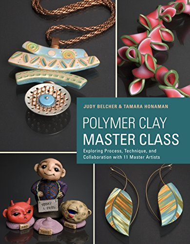 Polymer Clay Master Class Exploring Process Technique And Collaboration With 11 Master Artists Judy Belcher