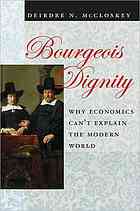 Bourgeois Dignity Why Economics Cant Explain The Modern World Deirdre N Mccloskey