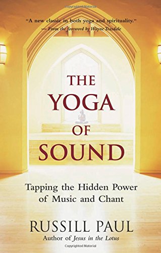 The Yoga Of Sound Tapping The Hidden Power Of Music And Chant 2nd Russill Paul