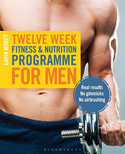 Twelve Week Fitness And Nutrition Programme For Men Real Results No Gimmicks No Airbrushing Gavin Morey