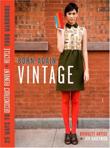 Bornagain Vintage 25 Ways To Deconstruct Reinvent And Recycle Your Wardrobe Bridgett Artise