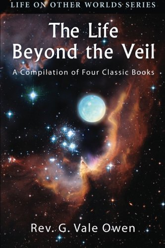 The Life Beyond The Veil A Compilation Of Four Classic Books Rev G Vale Owen
