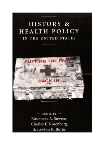History And Health Policy In The United States Putting The Past Back In Rosemary A Stevens Charles E Rosenberg Lawton R Burns Eds