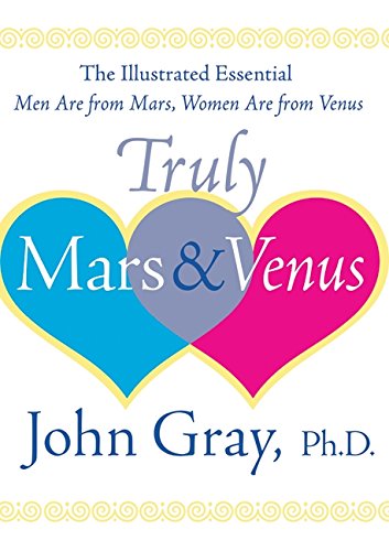 Truly Mars And Venus The Illustrated Essential Men Are From Mars Women Are From Venus 1st Edition John Gray