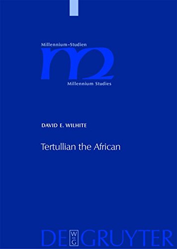 Tertullian The African An Anthropological Reading Of Tertullians Context And Identities David E Wilhite