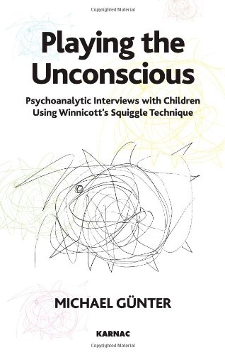 Playing The Unconscious Psychoanalytic Interviews With Children Using Winnicotts Squiggle Technique 1st Edition Michael Gnter