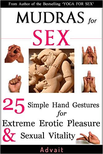 Mudras For Sex 25 Simple Hand Gestures For Extreme Erotic Pleasure Sexual Vitality Kamasutra Of Simple Hand Gestures Advait