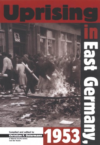Uprising In East Germany 1953 The Cold War The German Question And The First Major Upheaval Behind The Iron Curtain Christian F Ostermann