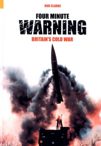Four Minute Warning Britains Cold War Bob Clarke