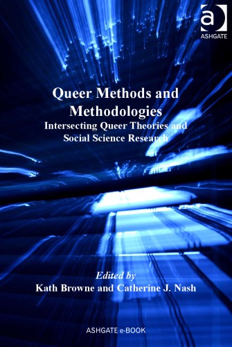 Queer Methods And Methodologies Intersecting Queer Theories And Social Science Research Kath Browne Catherine J Nash Eds