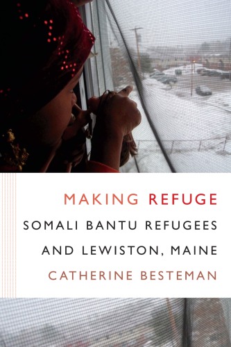 Making Refuge Somali Bantu Refugees And Lewiston Maine Catherine Besteman