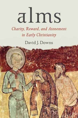Alms Charity Reward And Atonement In Early Christianity David J Downs