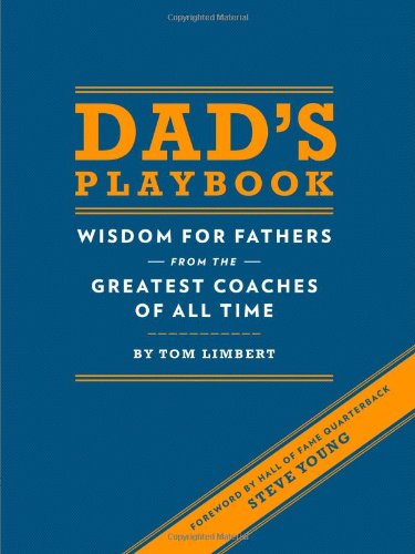 Dads Playbook Wisdom For Fathers From The Greatest Coaches Of All Time Tom Limbert