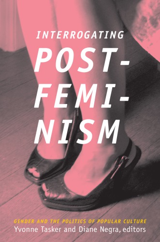 Interrogating Postfeminism Gender And The Politics Of Popular Culture Yvonne Tasker
