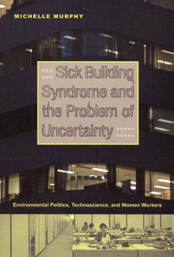 Sick Building Syndrome And The Problem Of Uncertainty Environmental Politics Technoscience And Women Workers Michelle Murphy
