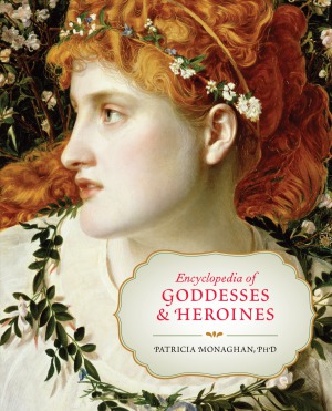 Encyclopedia Of Goddesses And Heroines Patricia Monaghan