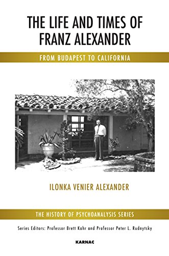 The Life And Times Of Franz Alexander From Budapest To California Ilonka Venier Alexander