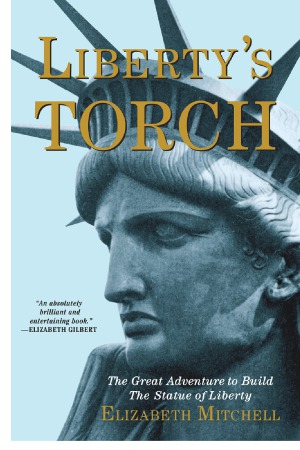 Libertys Torch The Great Adventure To Build The Statue Of Liberty Elizabeth Mitchell