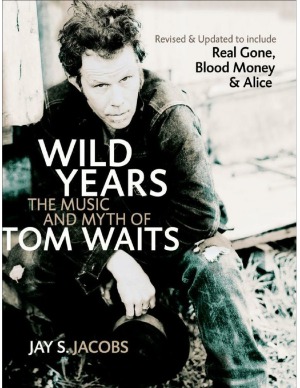Wild Years The Music And Myth Of Tom Waits Jay S Jacobs