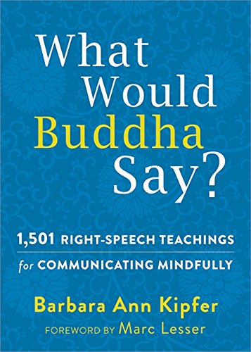 What Would Buddha Say 1501 Rightspeech Teachings For Communicating Mindfully 1st Edition Barbara Ann Kipfer
