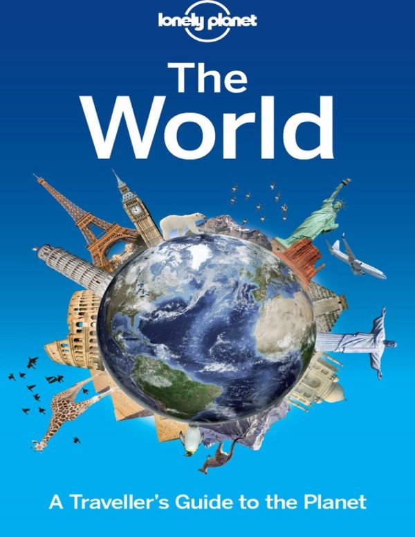 The World A Travellers Guide To The Planet 1st Edition Lonely Planet