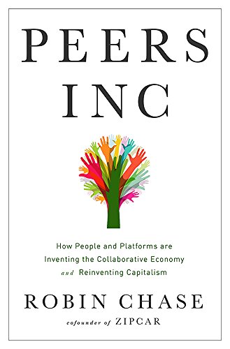 Peers Inc How People And Platforms Are Inventing The Collaborative Economy And Reinventing Capitalism Robin Chase