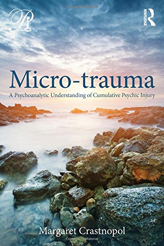 Microtrauma A Psychoanalytic Understanding Of Cumulative Psychic Injury Margaret Crastnopol