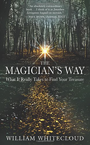 The Magicians Way What It Really Takes To Find Your Treasure William Whitecloud