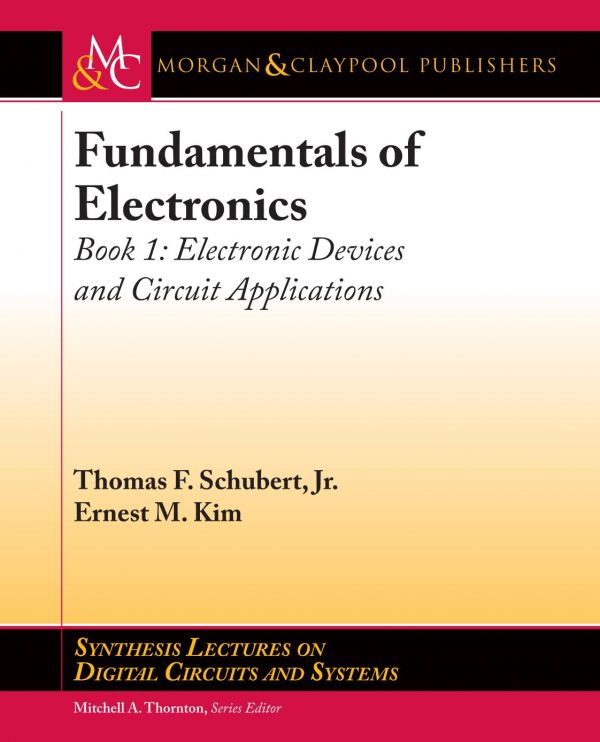 Fundamentals Of Electronics Book 1 Electronic Devices And Circuit Applications Thomas F Schubert Jr