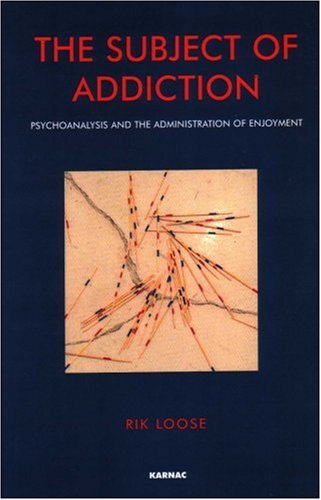 The Subject Of Addiction Psychoanalysis And The Administration Of Enjoyment Rik Loose