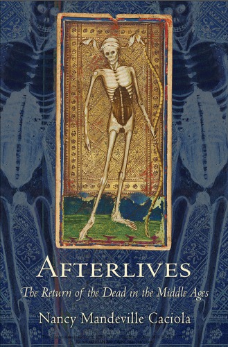 Afterlives The Return Of The Dead In The Middle Ages Nancy Mandeville Caciola