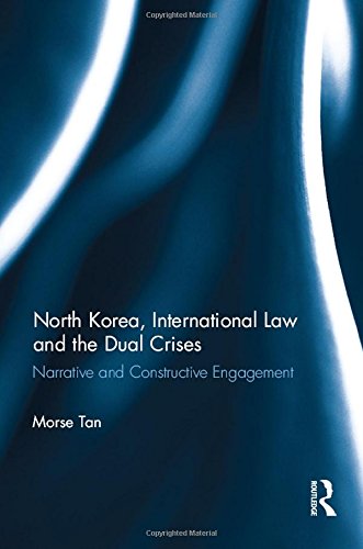 North Korea International Law And The Dual Crises Narrative And Constructive Engagement Morse Tan