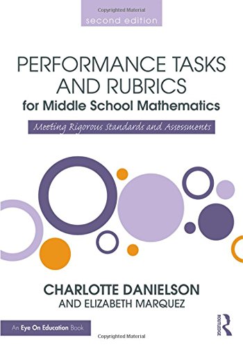 Performance Tasks And Rubrics For Middle School Mathematics Meeting Rigorous Standards And Assessments 2nd Edition Charlotte Danielson