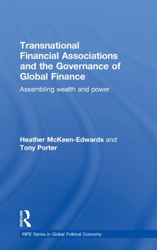Transnational Financial Associations And The Governance Of Global Finance Assembling Wealth And Power Heather Mckeenedwards