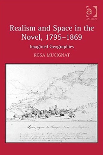 Realism And Space In The Novel 17951869 Imagined Geographies Rosa Mucignat