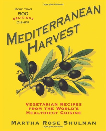 Mediterranean Harvest Vegetarian Recipes From The Worlds Healthiest Cuisine First Edition Martha Rose Shulman