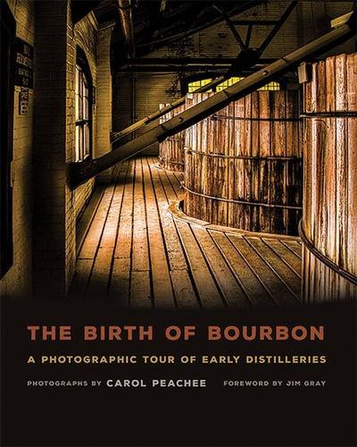 The Birth Of Bourbon A Photographic Tour Of Early Distilleries Carol Peachee