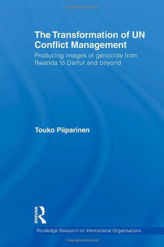 The Transformation Of Un Conflict Management Producing Images Of Genocide From Rwanda To Darfur And Beyond 1st Edition Touko Piiparinen