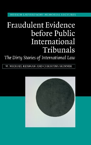 Fraudulent Evidence Before Public International Tribunals The Dirty Stories Of International Law W Michael Reisman