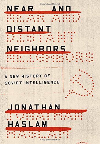 Near And Distant Neighbors A New History Of Soviet Intelligence First Edition Jonathan Haslam